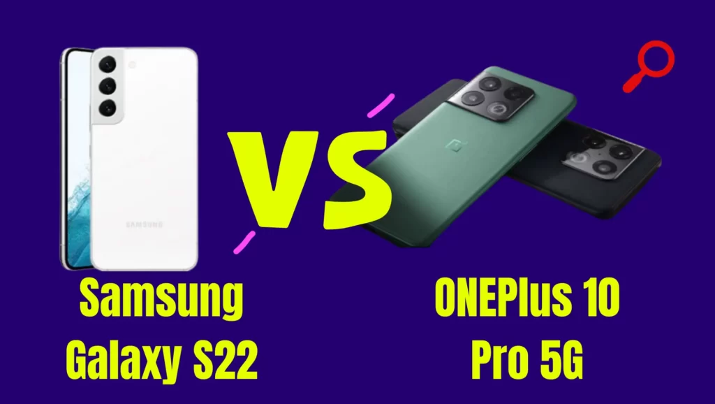 OnePlus 10 Pro 5G vs Samsung Galaxy S22: आपके लिए बेस्ट फोन, चेक करें फीचर्स, कीमत, सभी स्पेसिफिकेशंस